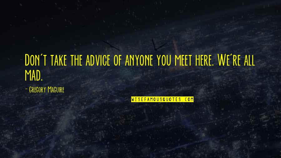 Dark Charms Quotes By Gregory Maguire: Don't take the advice of anyone you meet
