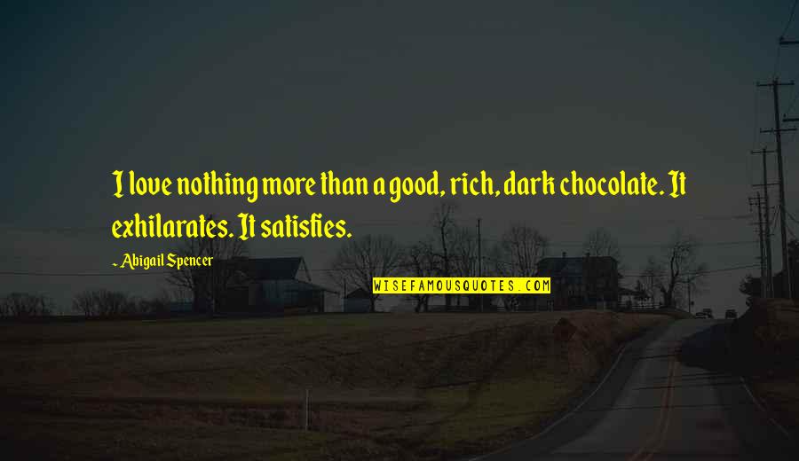 Dark Chocolate Quotes By Abigail Spencer: I love nothing more than a good, rich,