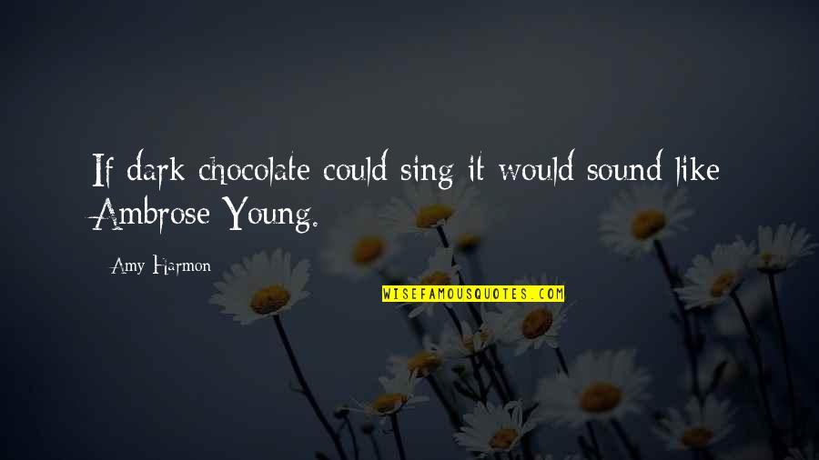 Dark Chocolate Quotes By Amy Harmon: If dark chocolate could sing it would sound
