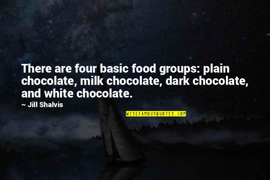 Dark Chocolate Quotes By Jill Shalvis: There are four basic food groups: plain chocolate,