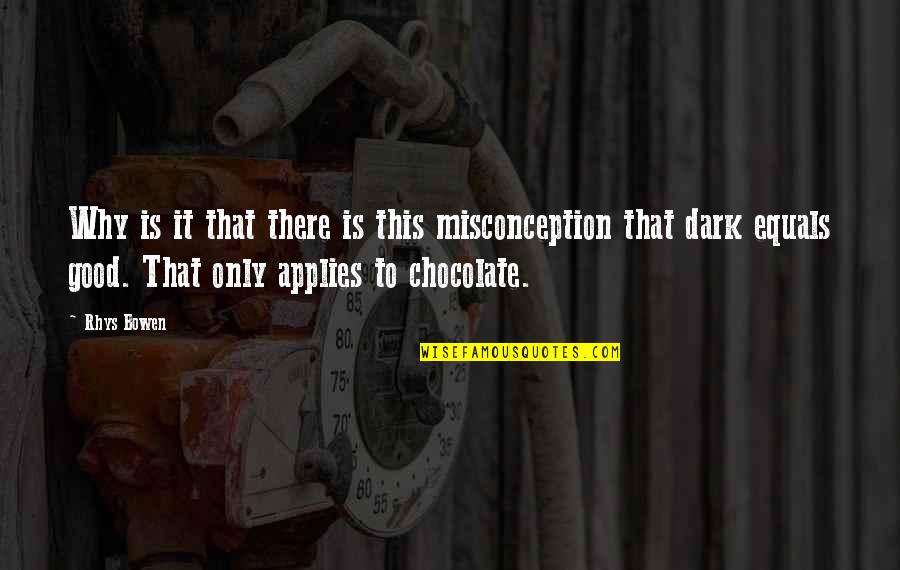 Dark Chocolate Quotes By Rhys Bowen: Why is it that there is this misconception