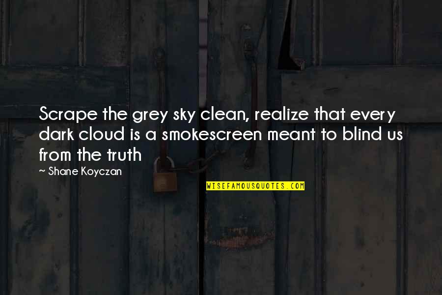 Dark Clouds Sky Quotes By Shane Koyczan: Scrape the grey sky clean, realize that every