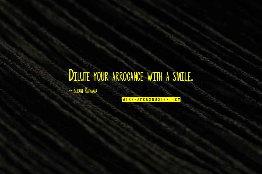 Dark Court Quotes By Sukant Ratnakar: Dilute your arrogance with a smile.