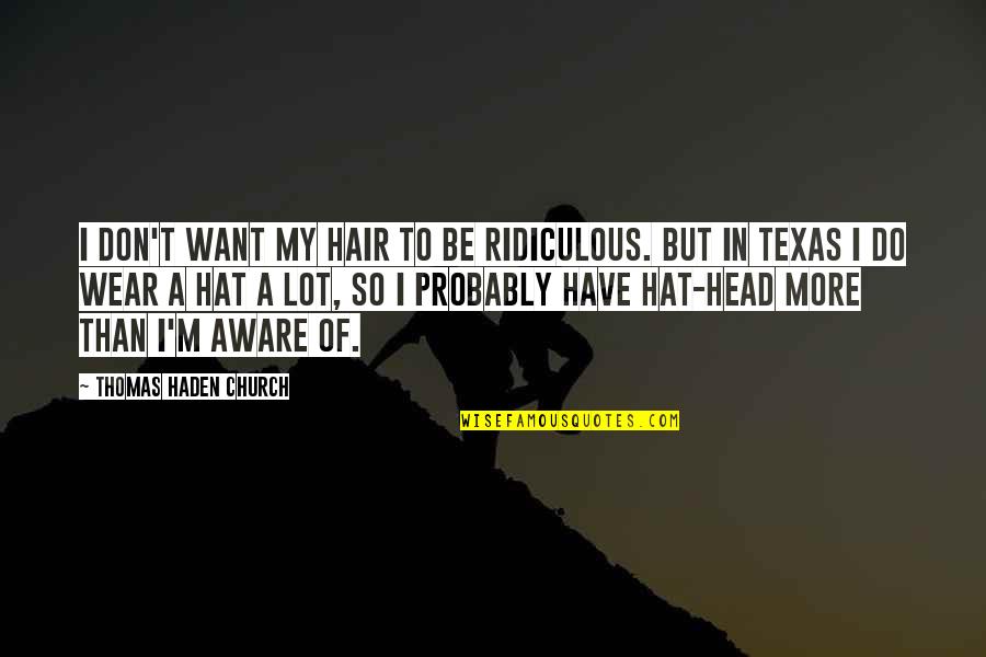 Dark Court Quotes By Thomas Haden Church: I don't want my hair to be ridiculous.