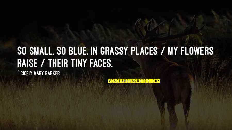Dark Dances In Our Heads Quotes By Cicely Mary Barker: So small, so blue, in grassy places / Dark Dances In Our Heads Quotes By Cicely Mary Barker: So small, so blue, in grassy places /