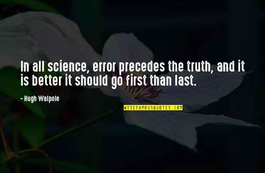 Dark Days Ahead Quotes By Hugh Walpole: In all science, error precedes the truth, and Dark Days Ahead Quotes By Hugh Walpole: In all science, error precedes the truth, and