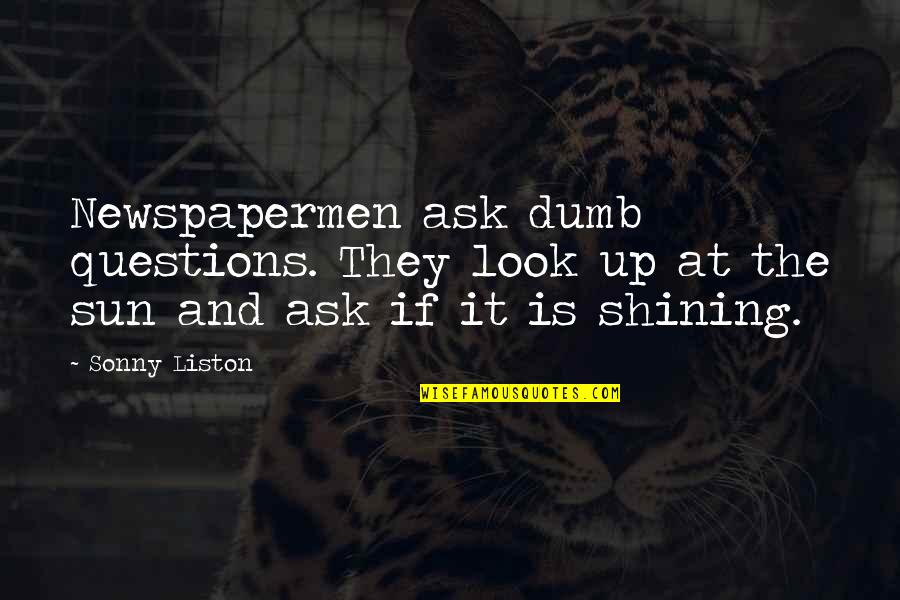 Dark Days Ahead Quotes By Sonny Liston: Newspapermen ask dumb questions. They look up at