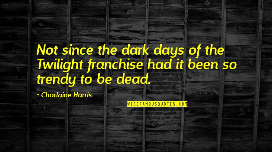 Dark Days Are Over Quotes By Charlaine Harris: Not since the dark days of the Twilight