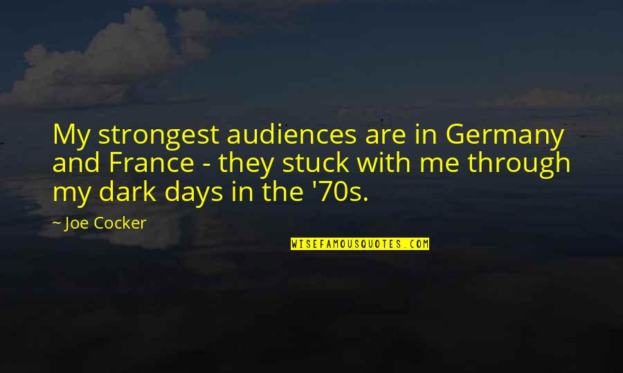 Dark Days Are Over Quotes By Joe Cocker: My strongest audiences are in Germany and France