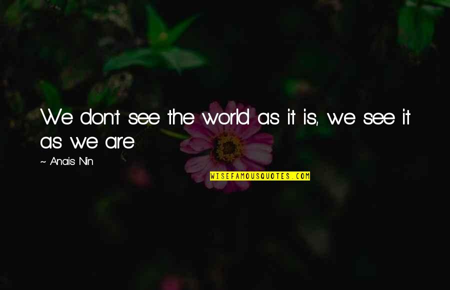 Dark Days Memorable Quotes By Anais Nin: We don't see the world as it is,