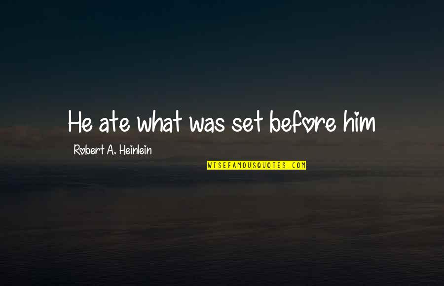 Dark Days Memorable Quotes By Robert A. Heinlein: He ate what was set before him