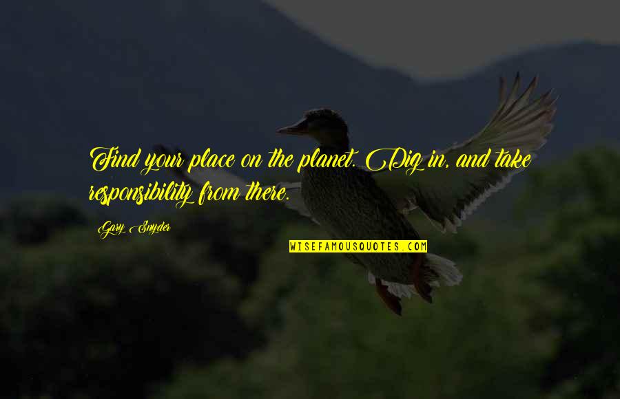 Dark Days Positive Quotes By Gary Snyder: Find your place on the planet. Dig in,