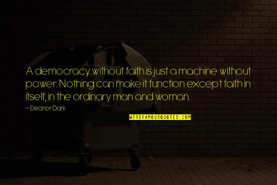 Dark Democracy Quotes By Eleanor Dark: A democracy without faith is just a machine