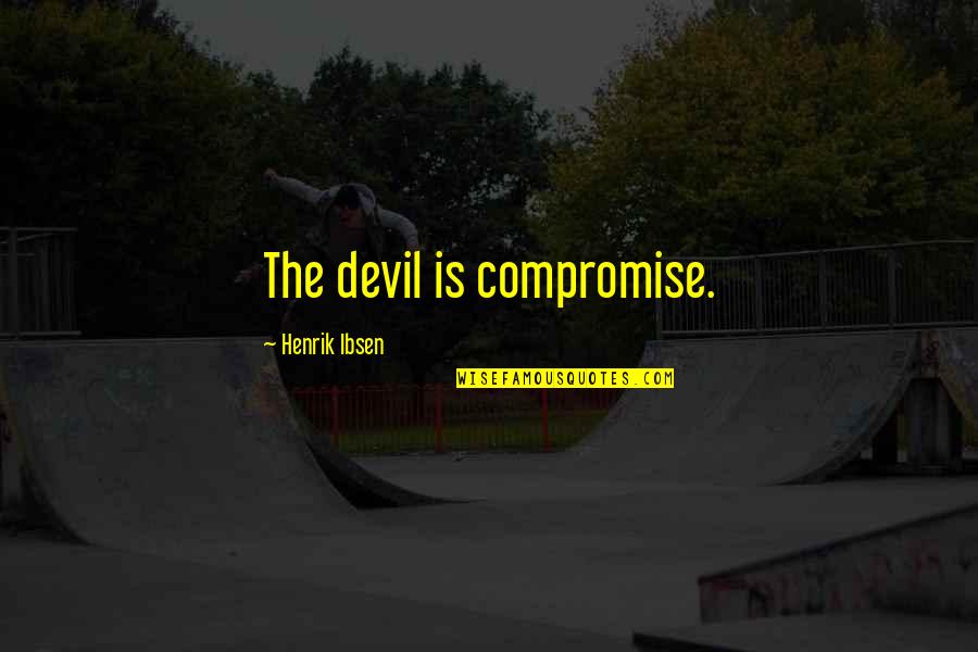 Dark Democracy Quotes By Henrik Ibsen: The devil is compromise.