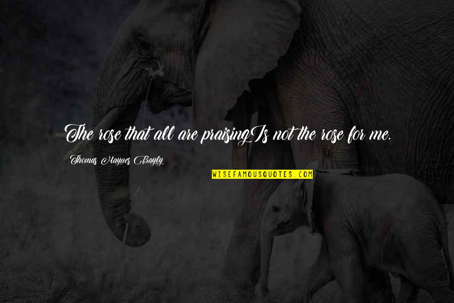 Dark Demon Quotes By Thomas Haynes Bayly: The rose that all are praisingIs not the Dark Demon Quotes By Thomas Haynes Bayly: The rose that all are praisingIs not the