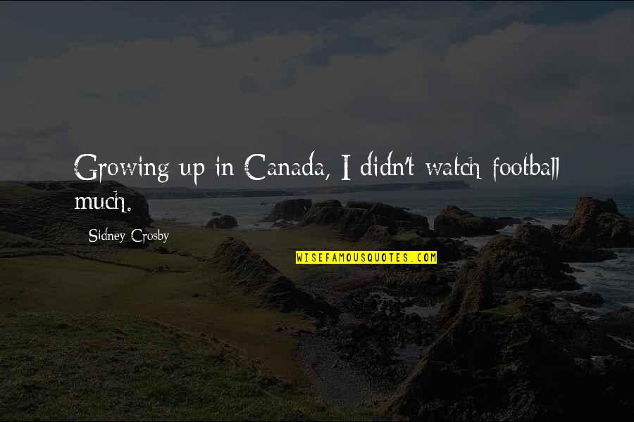 Dark Desire Netflix Quotes By Sidney Crosby: Growing up in Canada, I didn't watch football Dark Desire Netflix Quotes By Sidney Crosby: Growing up in Canada, I didn't watch football