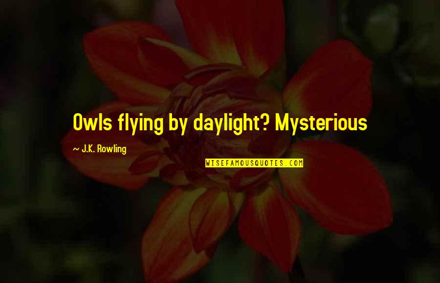 Dark Desires After Dusk Quotes By J.K. Rowling: Owls flying by daylight? Mysterious