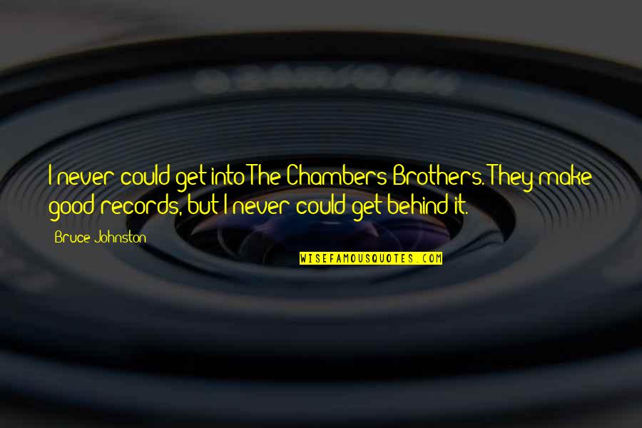 Dark Desires Quotes By Bruce Johnston: I never could get into The Chambers Brothers.
