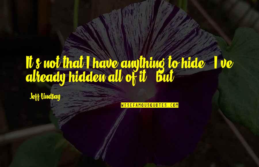 Dark Desires Quotes By Jeff Lindsay: It's not that I have anything to hide