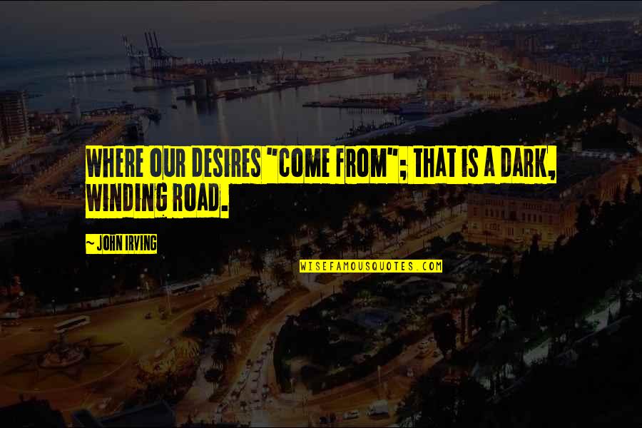 Dark Desires Quotes By John Irving: Where our desires "come from"; that is a
