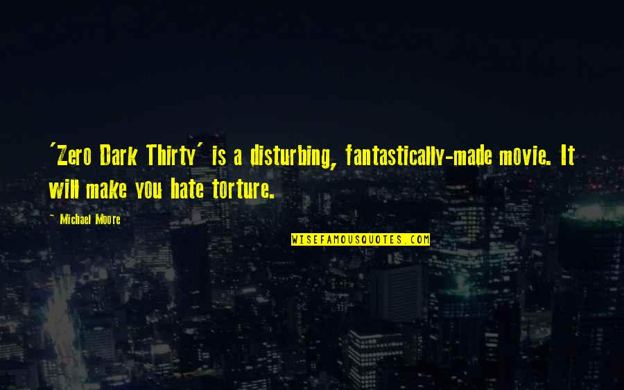 Dark Disturbing Quotes By Michael Moore: 'Zero Dark Thirty' is a disturbing, fantastically-made movie.
