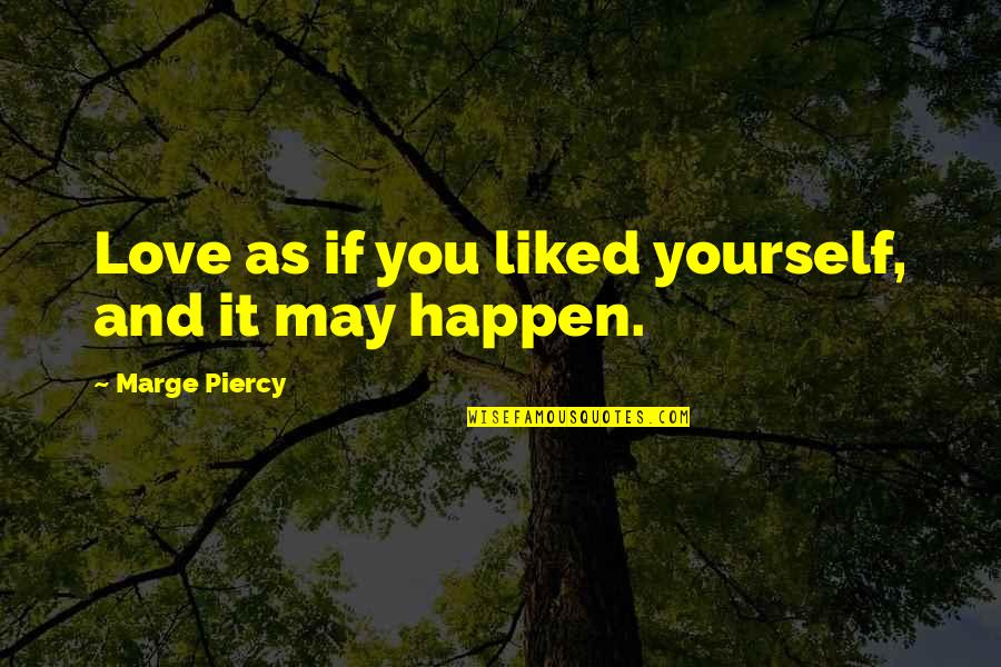 Dark Dreary Days Quotes By Marge Piercy: Love as if you liked yourself, and it