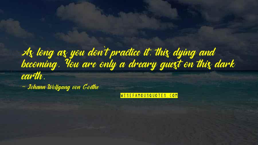Dark Dreary Quotes By Johann Wolfgang Von Goethe: As long as you don't practice it, this
