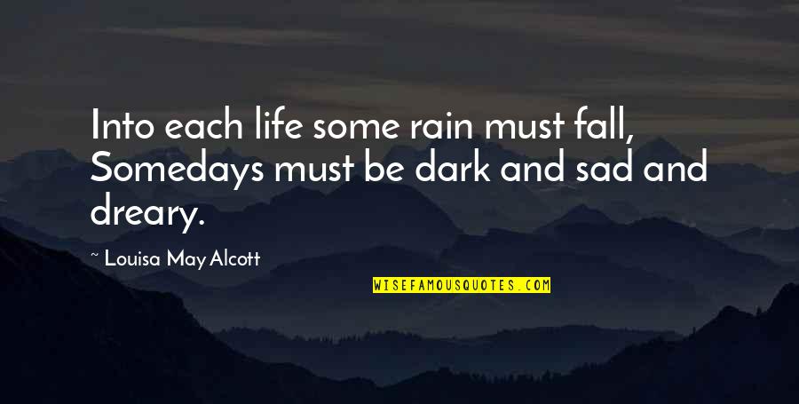 Dark Dreary Quotes By Louisa May Alcott: Into each life some rain must fall, Somedays