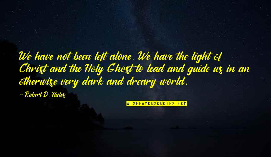 Dark Dreary Quotes By Robert D. Hales: We have not been left alone. We have