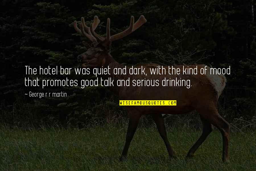 Dark Drinking Quotes By George R R Martin: The hotel bar was quiet and dark, with