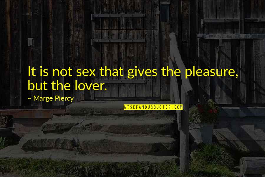 Dark Drinking Quotes By Marge Piercy: It is not sex that gives the pleasure,