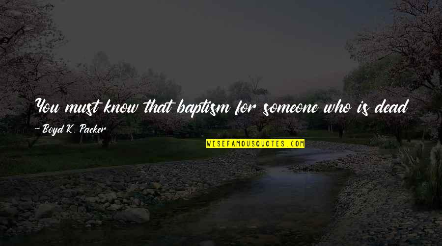 Dark Einstein Quote Quotes By Boyd K. Packer: You must know that baptism for someone who
