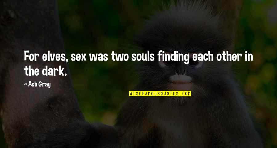 Dark Elves Quotes By Ash Gray: For elves, sex was two souls finding each
