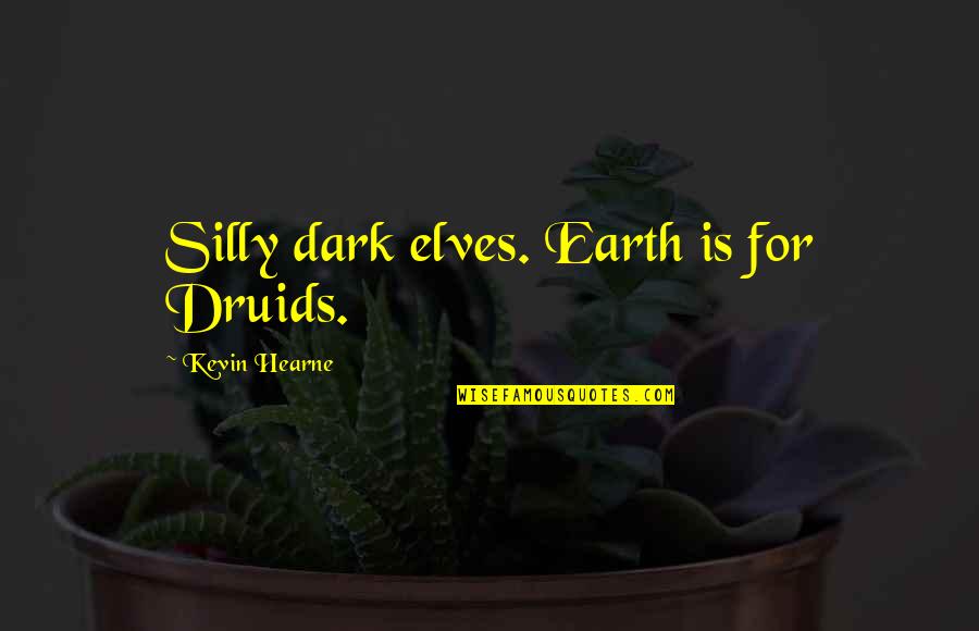Dark Elves Quotes By Kevin Hearne: Silly dark elves. Earth is for Druids.