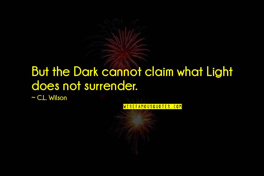 Dark Evil Quotes By C.L. Wilson: But the Dark cannot claim what Light does Dark Evil Quotes By C.L. Wilson: But the Dark cannot claim what Light does