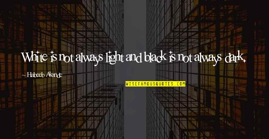 Dark Evil Quotes By Habeeb Akande: White is not always light and black is Dark Evil Quotes By Habeeb Akande: White is not always light and black is
