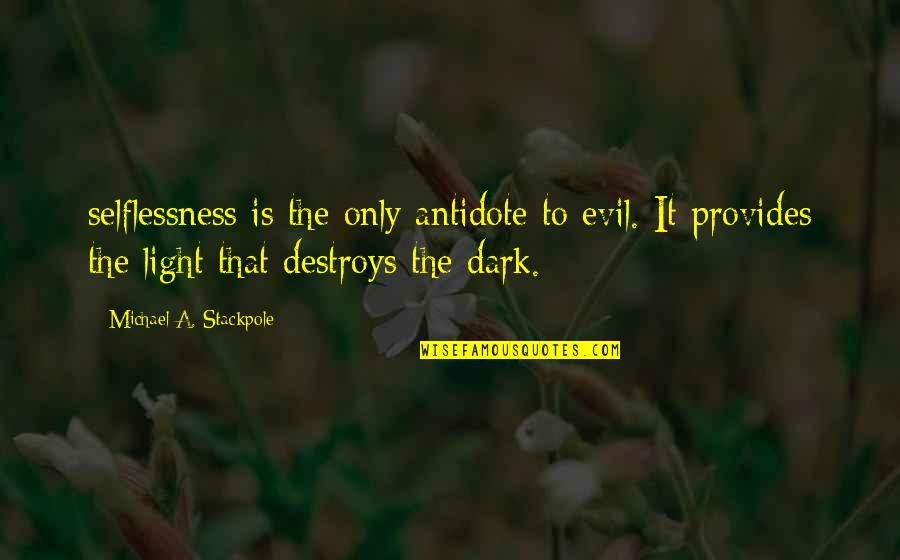 Dark Evil Quotes By Michael A. Stackpole: selflessness is the only antidote to evil. It Dark Evil Quotes By Michael A. Stackpole: selflessness is the only antidote to evil. It