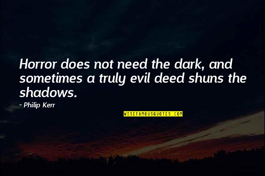 Dark Evil Quotes By Philip Kerr: Horror does not need the dark, and sometimes