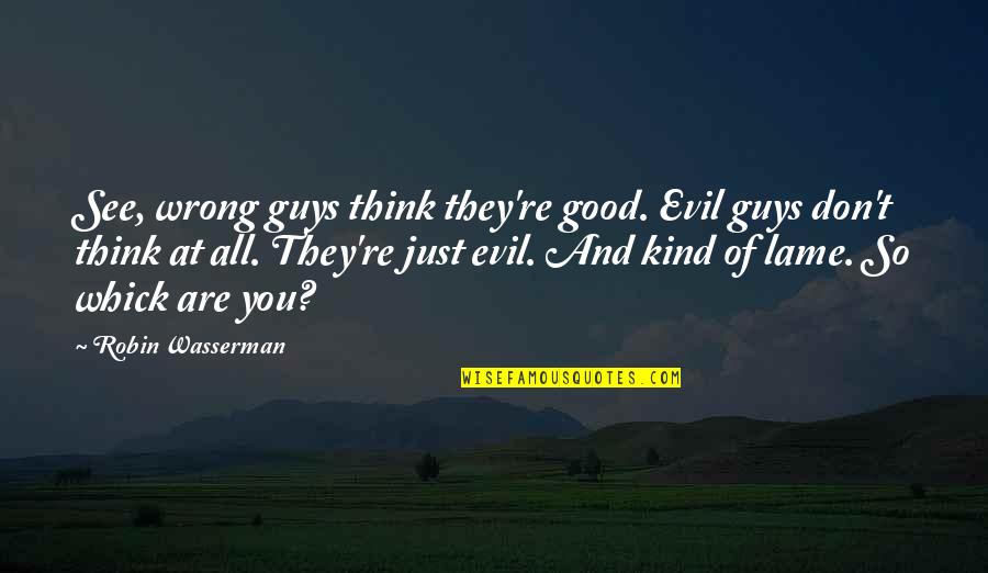 Dark Evil Quotes By Robin Wasserman: See, wrong guys think they're good. Evil guys Dark Evil Quotes By Robin Wasserman: See, wrong guys think they're good. Evil guys
