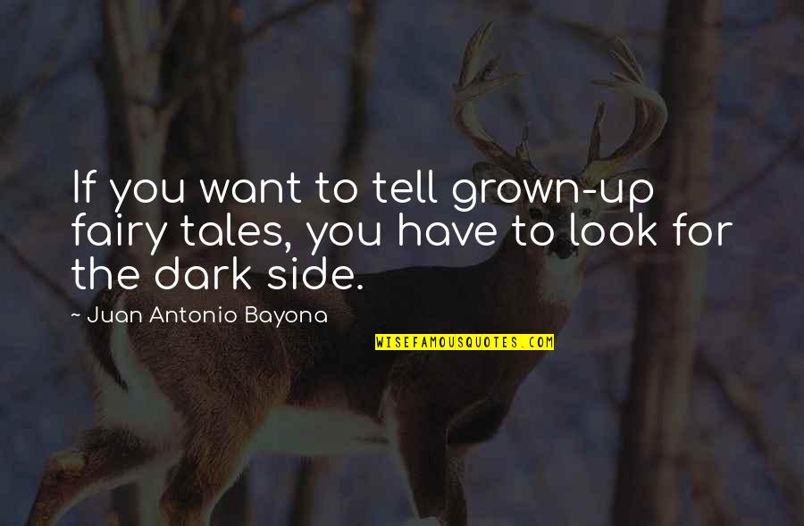 Dark Fairy Tales Quotes By Juan Antonio Bayona: If you want to tell grown-up fairy tales,