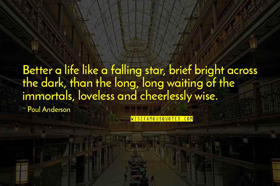 Dark Fall Quotes By Poul Anderson: Better a life like a falling star, brief