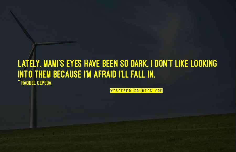 Dark Fall Quotes By Raquel Cepeda: Lately, Mami's eyes have been so dark, I