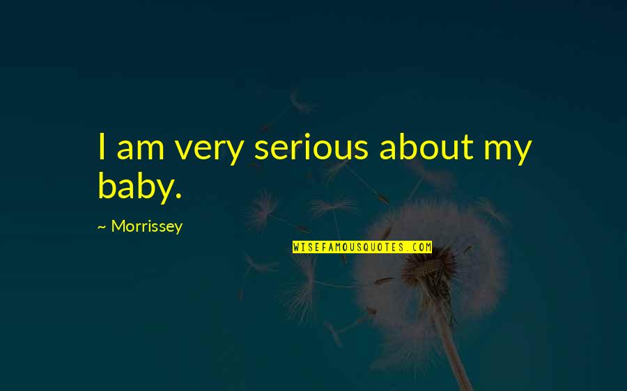 Dark Falz Quotes By Morrissey: I am very serious about my baby.