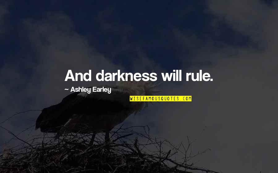 Dark Fantasy Quotes By Ashley Earley: And darkness will rule.