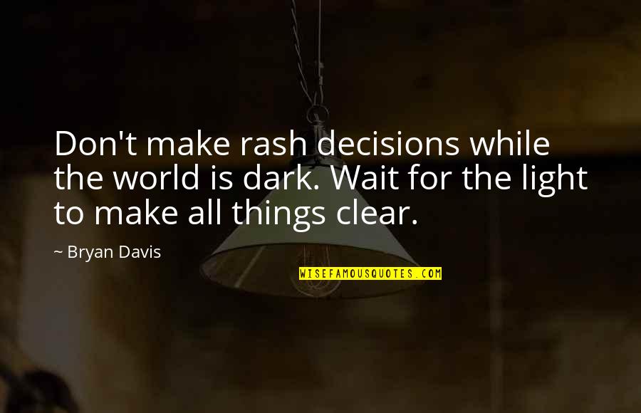 Dark Fantasy Quotes By Bryan Davis: Don't make rash decisions while the world is