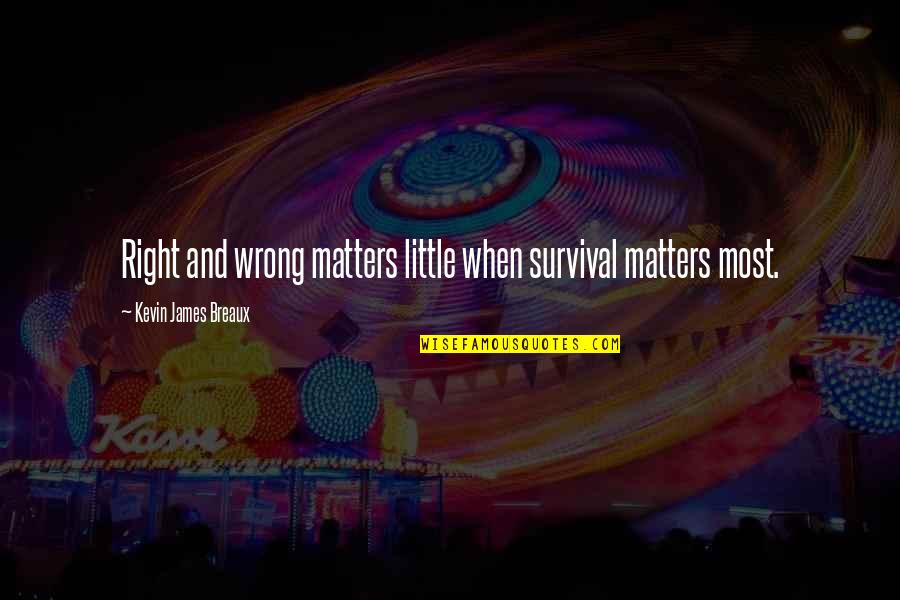 Dark Fantasy Quotes By Kevin James Breaux: Right and wrong matters little when survival matters