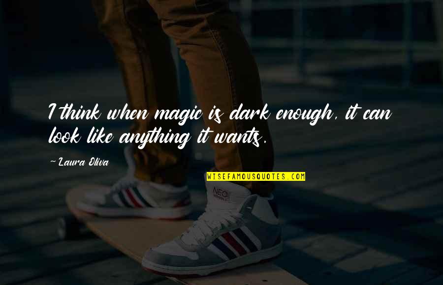 Dark Fantasy Quotes By Laura Oliva: I think when magic is dark enough, it