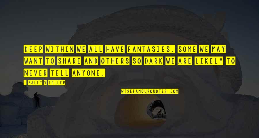 Dark Fantasy Quotes By Sally V Teller: Deep within we all have fantasies. Some we Dark Fantasy Quotes By Sally V Teller: Deep within we all have fantasies. Some we