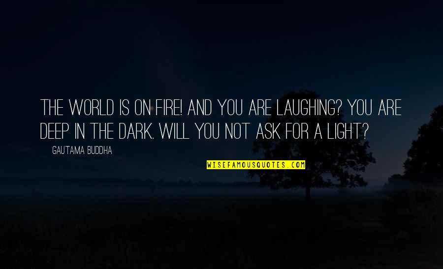 Dark Fire Quotes By Gautama Buddha: The world is on fire! And you are Dark Fire Quotes By Gautama Buddha: The world is on fire! And you are