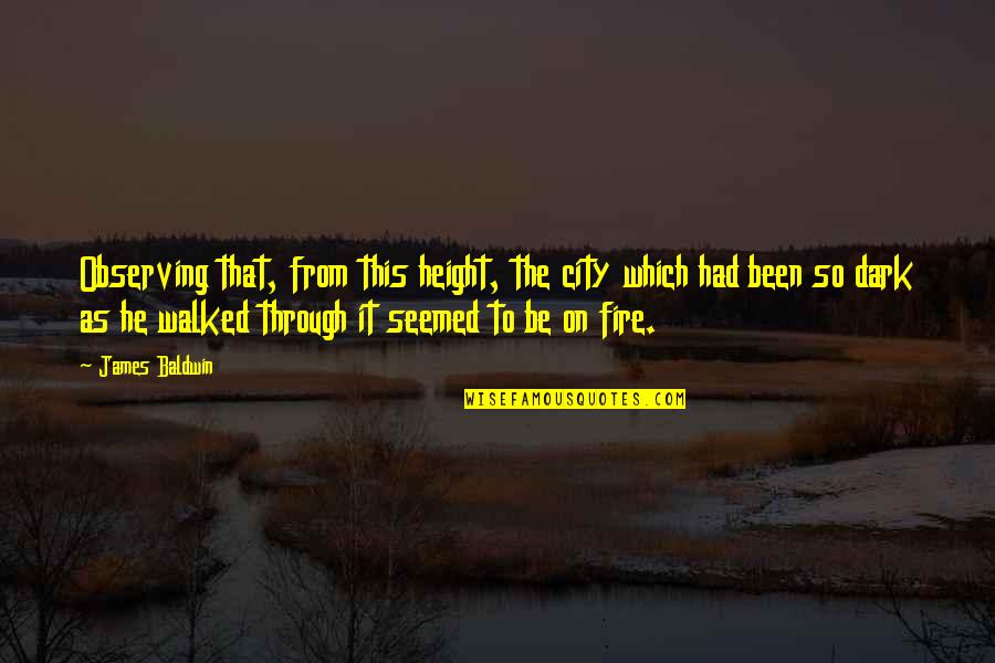 Dark Fire Quotes By James Baldwin: Observing that, from this height, the city which Dark Fire Quotes By James Baldwin: Observing that, from this height, the city which